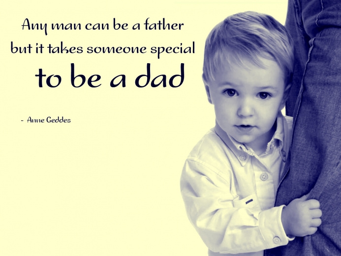 Any man can be a father but it takes someone special to be a DAD